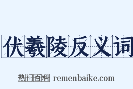 伏羲陵反义词是什么意思的图片